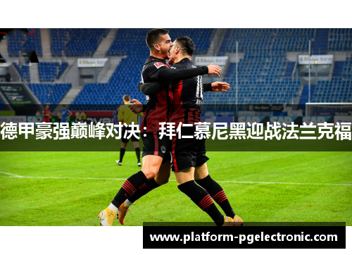 德甲豪强巅峰对决：拜仁慕尼黑迎战法兰克福