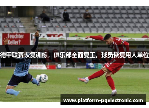 德甲联赛恢复训练，俱乐部全面复工，球员恢复用人单位