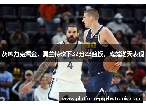灰熊力克掘金，莫兰特砍下32分23篮板，成就逆天表现