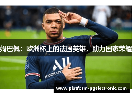 姆巴佩：欧洲杯上的法国英雄，助力国家荣耀