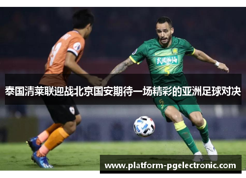 泰国清莱联迎战北京国安期待一场精彩的亚洲足球对决