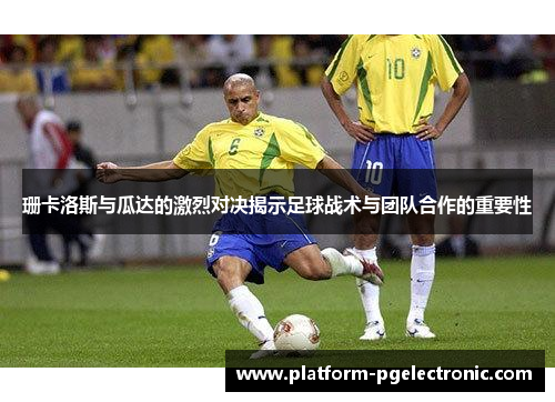 珊卡洛斯与瓜达的激烈对决揭示足球战术与团队合作的重要性