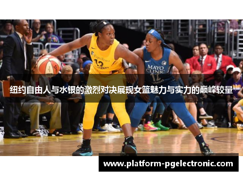 纽约自由人与水银的激烈对决展现女篮魅力与实力的巅峰较量